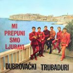 Dubrovački-Trubaduri - Mi prepuni smo ljubavi Dubrovački-Trubaduri - Mi prepuni smo ljubavi